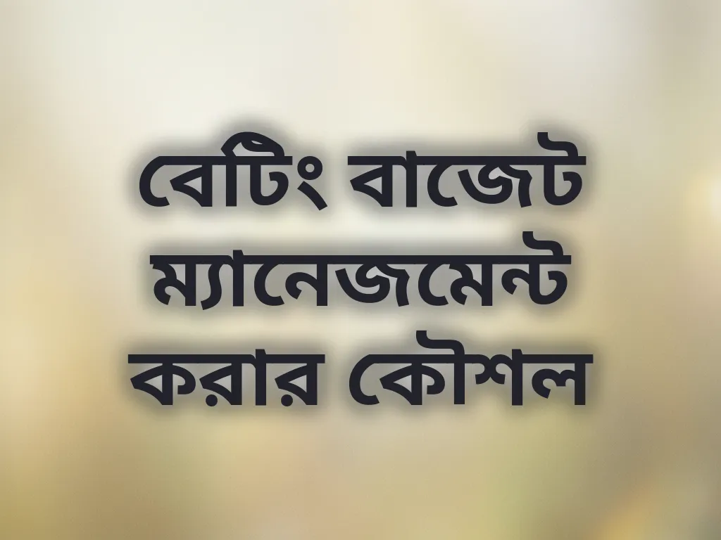 বেটিং বাজেট ম্যানেজমেন্ট করার কৌশল